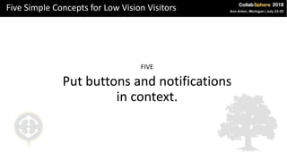Five Simple Concepts for Low Vision Visitors
FIVE
Put buttons and notifications
in context.
 