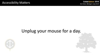 Accessibility Matters
Unplug your mouse for a day.
 