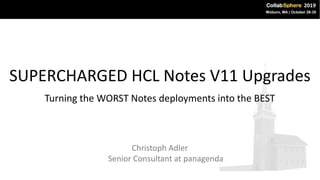 SUPERCHARGED HCL Notes V11 Upgrades
Turning the WORST Notes deployments into the BEST
Christoph Adler
Senior Consultant at panagenda
 