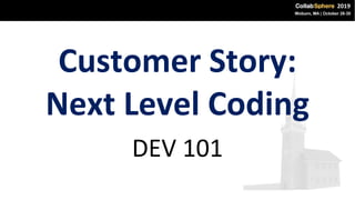 Customer Story:
Next Level Coding
DEV 101
 
