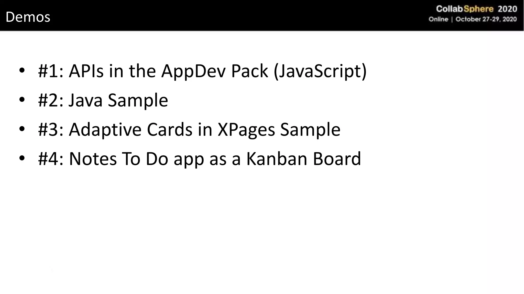 • #1: APIs in the AppDev Pack (JavaScript)
• #2: Java Sample
• #3: Adaptive Cards in XPages Sample
• #4: Notes To Do app as a Kanban Board
Demos
 