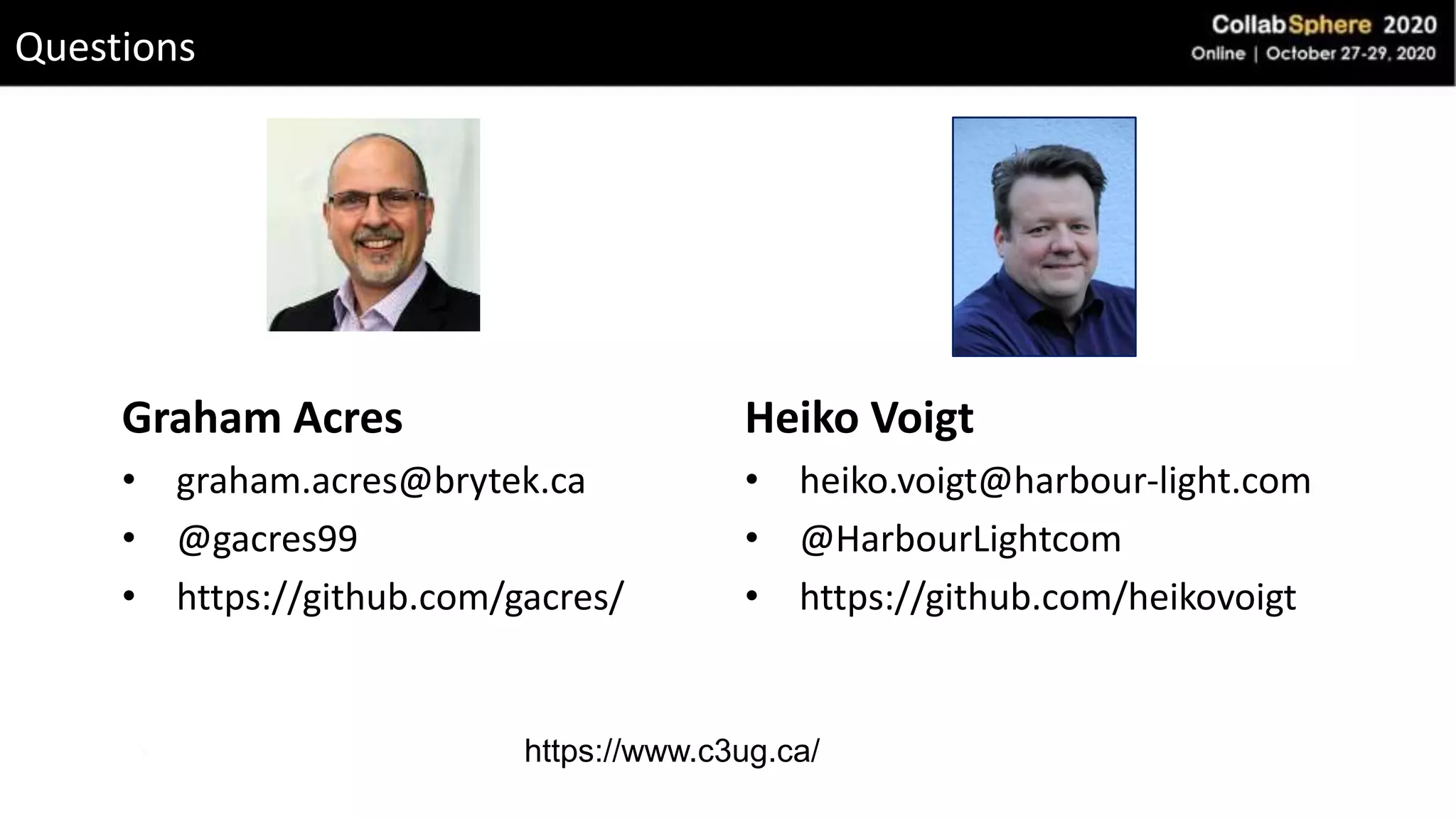 Questions
Graham Acres
• graham.acres@brytek.ca
• @gacres99
• https://github.com/gacres/
Heiko Voigt
• heiko.voigt@harbour-light.com
• @HarbourLightcom
• https://github.com/heikovoigt
https://www.c3ug.ca/
 