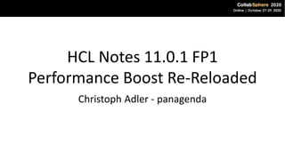 HCL Notes 11.0.1 FP1
Performance Boost Re-Reloaded
Christoph Adler - panagenda
 