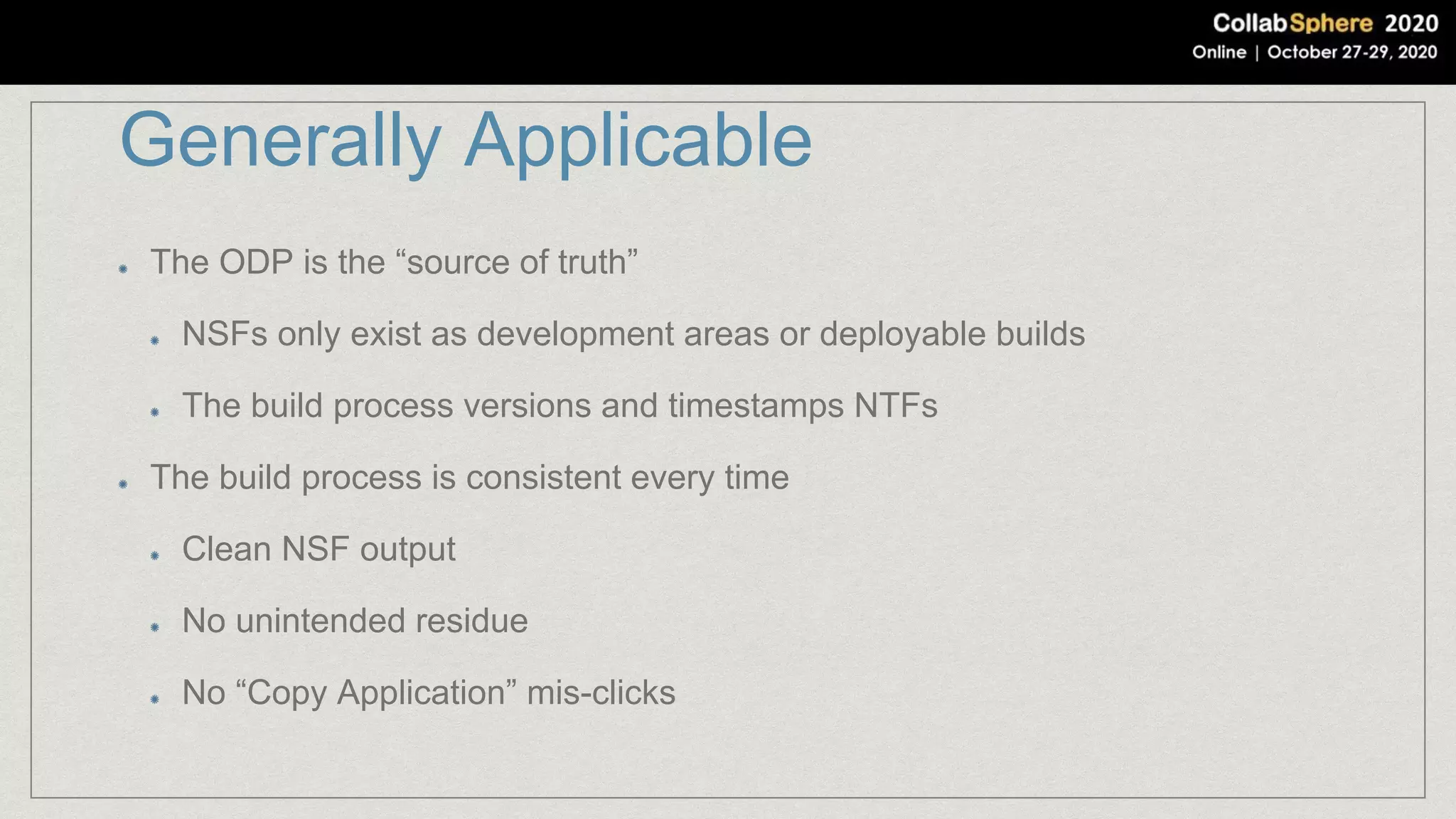 Generally Applicable
The ODP is the “source of truth”
NSFs only exist as development areas or deployable builds
The build process versions and timestamps NTFs
The build process is consistent every time
Clean NSF output
No unintended residue
No “Copy Application” mis-clicks
 