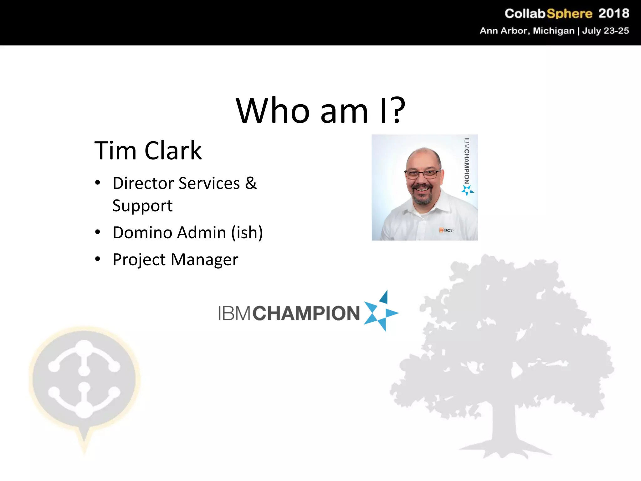Who am I?
Tim Clark
• Director Services &
Support
• Domino Admin (ish)
• Project Manager
 