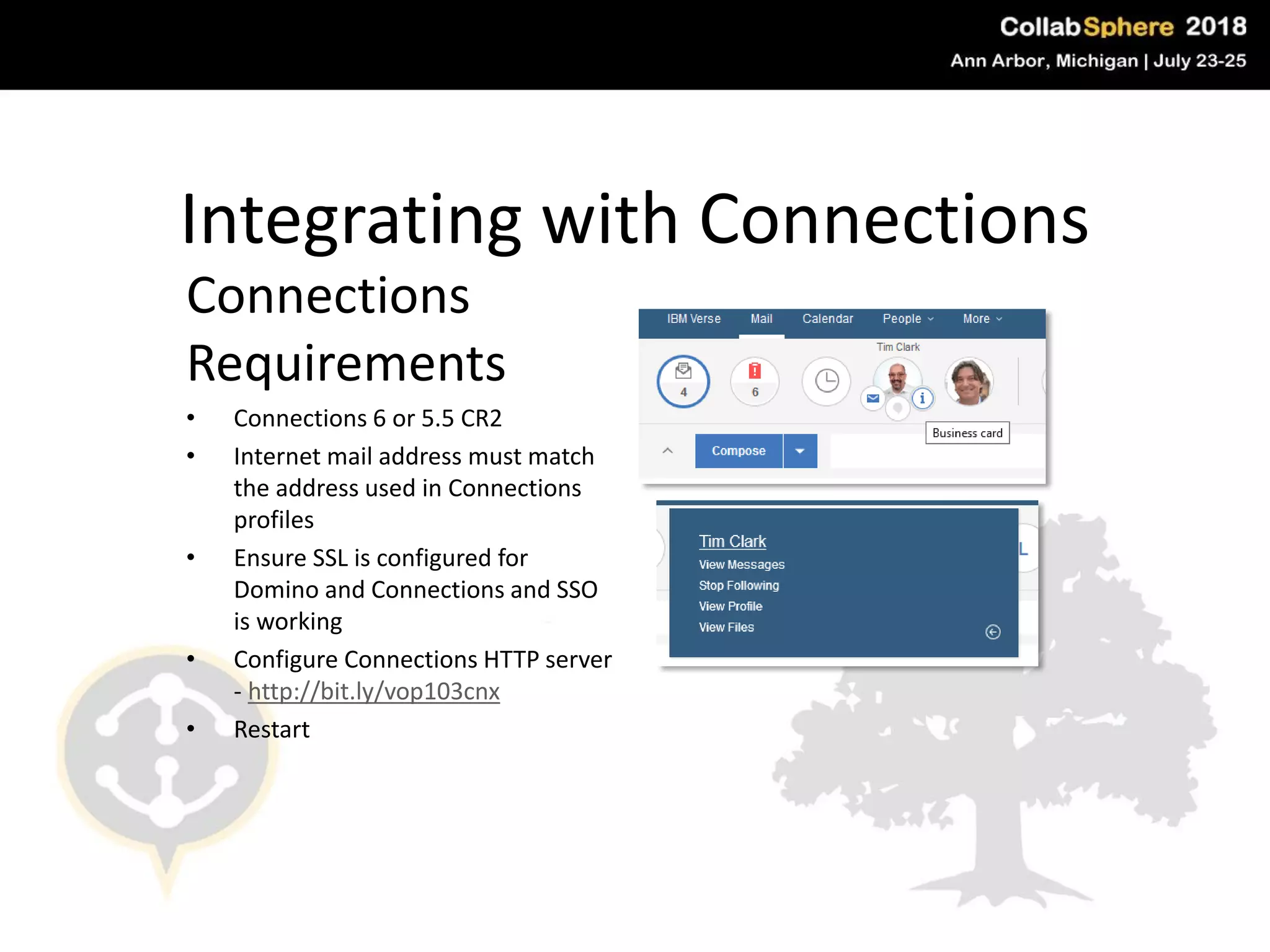 Integrating with Connections
Connections
Requirements
• Connections 6 or 5.5 CR2
• Internet mail address must match
the address used in Connections
profiles
• Ensure SSL is configured for
Domino and Connections and SSO
is working
• Configure Connections HTTP server
- http://bit.ly/vop103cnx
• Restart
#engageug
 