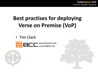 Best practises for deploying
Verse on Premise (VoP)
• Tim Clark
www.bcchub.com
contact@bcc.biz
 