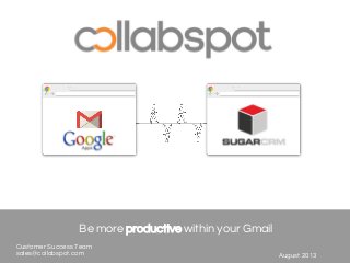 www.collabspot.com
Customer Success Team
sales@collabspot.com August 2013
Be more productive within your Gmail
 