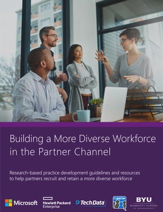 Building a More Diverse Workforce
in the Partner Channel
Research-based practice development guidelines and resources
to help partners recruit and retain a more diverse workforce
 