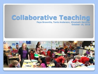 Collaborative Teaching
Faye Brownlie, Tanis Anderson, Elizabeth Gardner
October 16, 2018
 