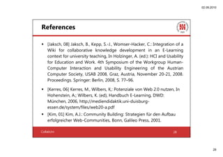 02.09.2010




References

    [Jaksch, 08] Jaksch, B., Kepp, S.-J., Womser-Hacker, C.: Integration of a
    Wiki for coll...