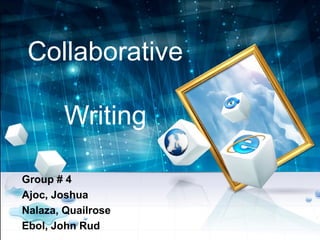 Collaborative
Writing
Group # 4
Ajoc, Joshua
Nalaza, Quailrose
Ebol, John Rud
 