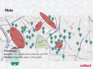 Piloto
Premissas
Usuários: Aquisição com estímulo em PDV
Clientes: Pagantes após 1 mês grátis