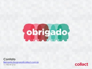 Contato
Bernardo.brugnara@collact.com.br
11 95141215