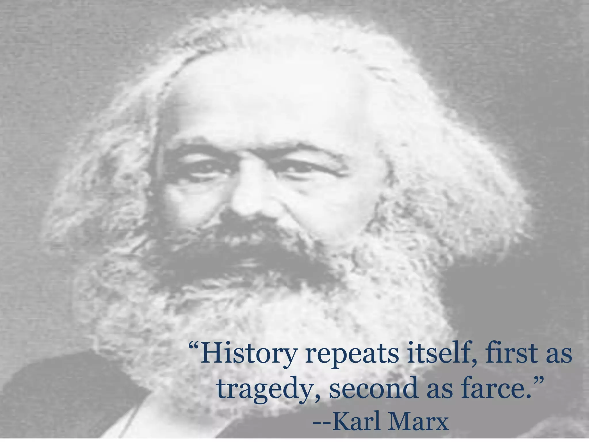 “History repeats itself, first as tragedy, second as farce.”--Karl Marx