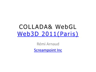 COLLADA& WebGLWeb3D 2011(Paris) Rémi Arnaud Screampoint Inc 