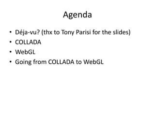 AgendaDéja-vu? (thx to Tony Parisi for the slides)COLLADAWebGLGoing from COLLADA to WebGL