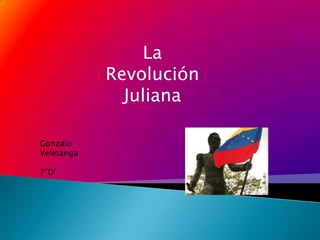 La
            Revolución
              Juliana

Gonzalo
Veletanga

7”D”
 