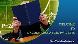 WELCOME
TO
Lincoln Education Pvt. Ltd.
https://www.lincoln.edu.my/
 