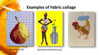 BERNINA STORE DIOGENIS PAPADOPOULOS
Examples of Fabric collage
 