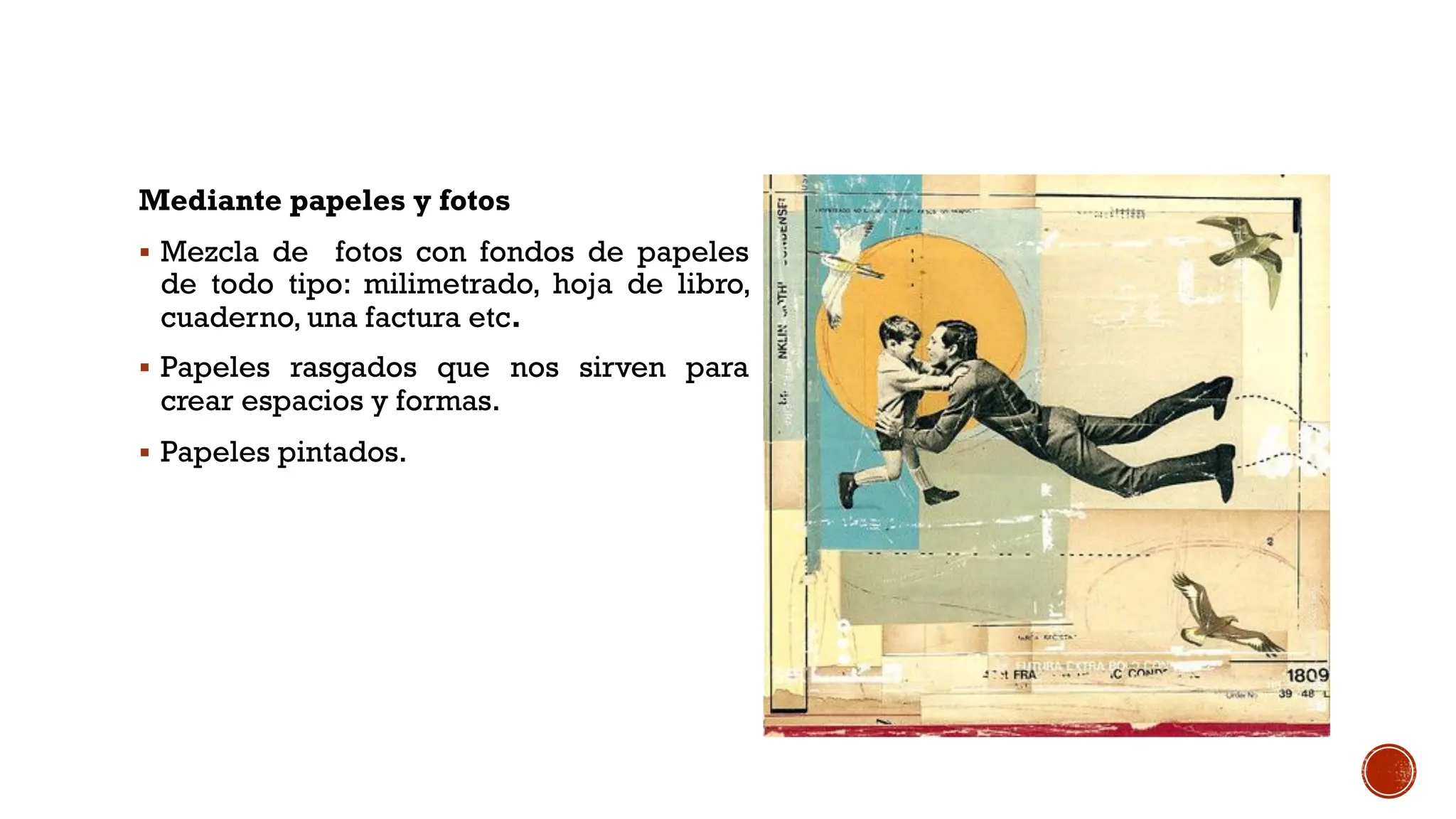 Mediante papeles y fotos
§ Mezcla de fotos con fondos de papeles
de todo tipo: milimetrado, hoja de libro,
cuaderno, una factura etc.
§ Papeles rasgados que nos sirven para
crear espacios y formas.
§ Papeles pintados.
 