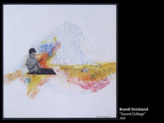 Brandi Strickland
“Sound Collage”
2008
 