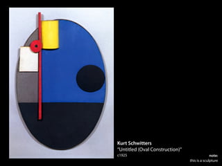 Kurt Schwitters
“Untitled (Oval Construction)”
c1925                                          note:
                                 this is a sculpture
 
