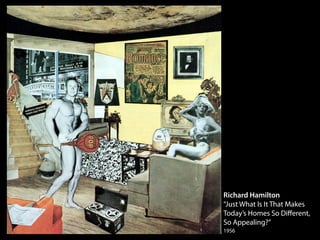 Richard Hamilton
“Just What Is It That Makes
Today’s Homes So Diﬀerent,
So Appealing?”
1956
 