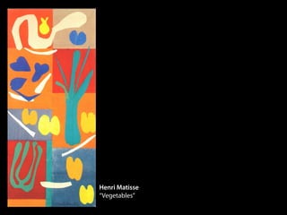 Henri Matisse
“Vegetables”
 