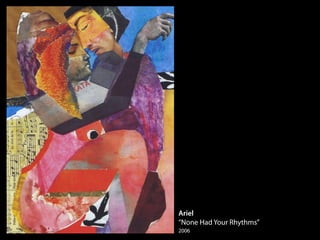 Ariel
“None Had Your Rhythms”
2006
 