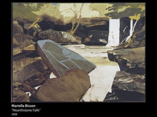 Mariella Bisson
“Hearthstone Falls”
2008
 