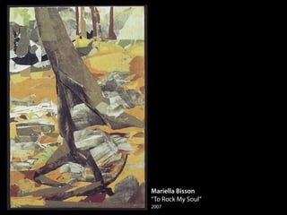 Mariella Bisson
“To Rock My Soul”
2007
 