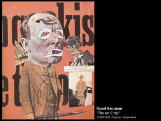 Raoul Hausman
“The Art Critic”
c1919-1920 - Dada art movement
 