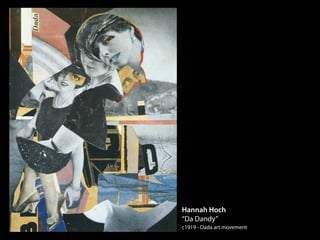 Hannah Hoch
“Da Dandy”
c1919 - Dada art movement
 