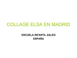 COLLAGE ELSA EN MADRID ESCUELA INFANTIL ZALEO ESPAÑA 