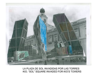 LA PLAZA DE SOL INVADIDAS POR LAS TORRES KIO. “SOL” SQUARE INVADED FOR KIO’S TOWERS 