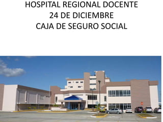 HOSPITAL REGIONAL DOCENTE
24 DE DICIEMBRE
CAJA DE SEGURO SOCIAL
 