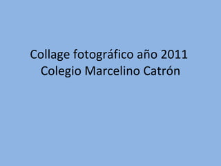 Collage fotográfico año 2011  Colegio Marcelino Catrón 