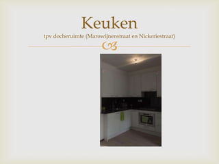 
Keuken
tpv docheruimte (Marowijnenstraat en Nickeriestraat)
 