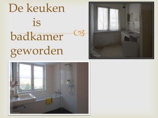 
De keuken
is
badkamer
geworden
 