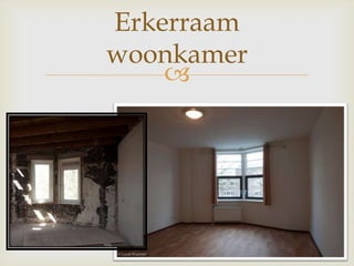 
Erkerraam
woonkamer
 