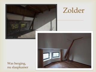
Zolder
Was berging,
nu slaapkamer
 