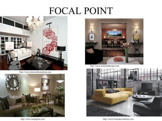 FOCAL POINT




                                     http://www.homeanddesign.com

http://www.interiorsbystudiom.com




 http://www.lampsplus.com                        http://www.homedecordream.com
 
