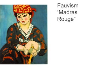  Fauvism
 “Madras
 Rouge”
 