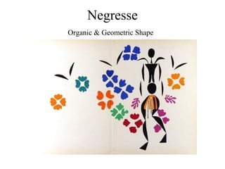Negresse
Organic & Geometric Shape
 