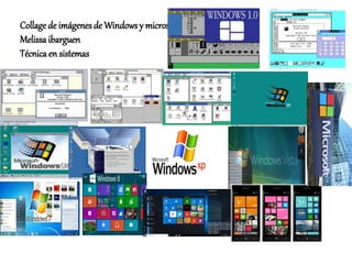 Collage de imágenesde Windowsy microsoft
Melissaibarguen
Técnicaen sistemas
 