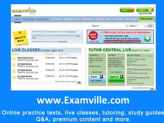 www.Examville.com
Online practice tests, live classes, tutoring, study guides
Q&A, premium content and more.
 