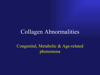 Collagen Abnormalities Congenital, Metabolic & Age-related phenomena 