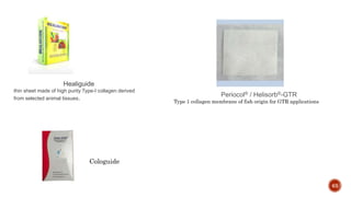 63
Healiguide
thin sheet made of high purity Type-I collagen derived
from selected animal tissues. Periocol® / Helisorb®-GTR
Type 1 collagen membrane of fish origin for GTR applications
Cologuide
 