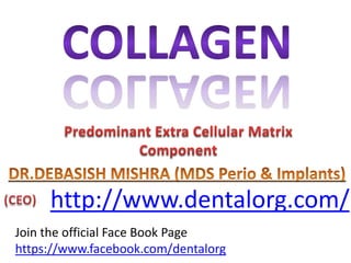 COLLAGEN Predominant Extra Cellular Matrix Component DR.DEBASISH MISHRA (MDS Perio & Implants) http://www.dentalorg.com/ (CEO) Join the official Face Book Page      https://www.facebook.com/dentalorg 